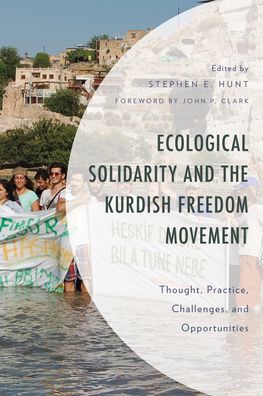 Ecological Solidarity and the Kurdish Freedom Movement: Thought, Practice, Challenges, and Opportunities - Environment and Society - John P. Clark - Books - Bloomsbury Publishing Plc - 9781793633866 - April 15, 2023