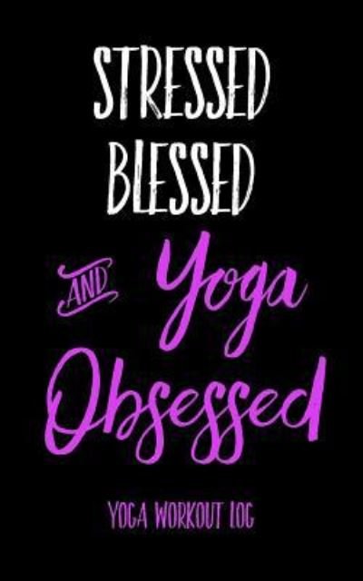 Cover for Workout Fitness Creations · Stressed Blessed and Yoga Obsessed (Paperback Bog) (2019)