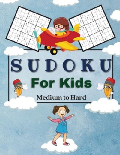 Cover for Tilly Mollys · Sudoku For Kids Medium to Hard: A Collection Of Medium and Hard Sudoku Puzzles For Kids Ages 6-12 with Solutions Gradually Introduce Children to Sudoku and Grow Logic Skills! 100 Puzzles of Sudoku (Paperback Book) (2021)