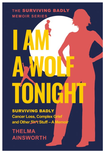 Cover for Thelma Ainsworth · I Am A Wolf Tonight: Surviving Badly, Cancer Loss, Complex Grief and other stuff (Paperback Book) (2025)