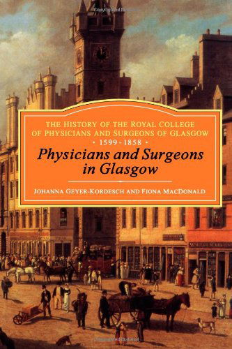 Cover for Kordesch · Physicians and Surgeons in Glasgow, 1599-1858: The History of the Royal College of Physicians and Surgeons of Glasgow, Volume 1 (Gebundenes Buch) (2003)