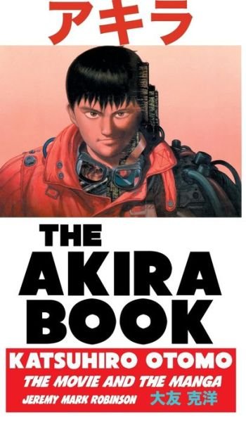 Cover for Jeremy Mark Robinson · The Akira Book: Katsuhiro Otomo: The Movie and the Manga (Gebundenes Buch) (2017)