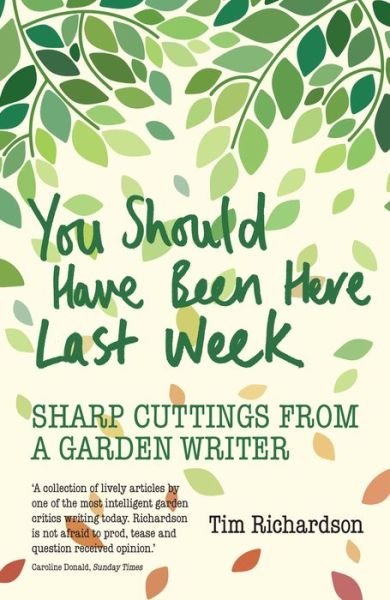 Cover for Tim Richardson · You Should Have Been Here Last Week: Sharp Cuttings from a Garden Writer (Paperback Book) (2018)