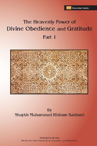 Cover for Shaykh Muhammad Hisham Kabbani · The Heavenly Power of Divine Obedience and Gratitude, Part 1 (Paperback Book) (2012)