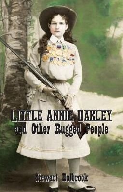 Cover for Stewart Holbrook · Little Annie Oakley and Other Rugged People (Paperback Book) (2018)