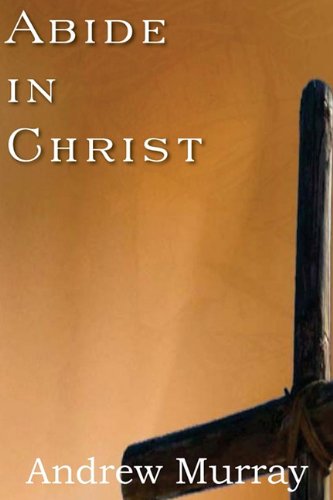 Abide in Christ - Andrew Murray - Books - Bottom of the Hill Publishing - 9781935785866 - September 10, 2010