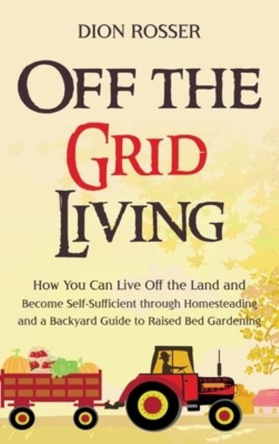 Cover for Dion Rosser · Off the Grid Living (Hardcover Book) (2021)