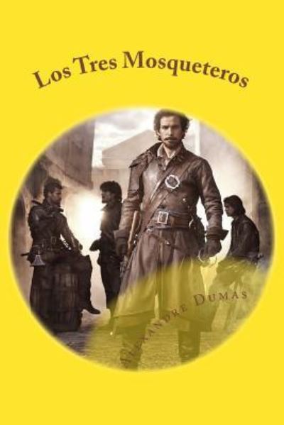 Los Tres Mosqueteros - Alexandre Dumas - Books - Createspace Independent Publishing Platf - 9781973714866 - July 18, 2017