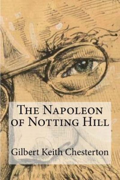 The Napoleon of Notting Hill - G K Chesterton - Books - Createspace Independent Publishing Platf - 9781974283866 - August 5, 2017