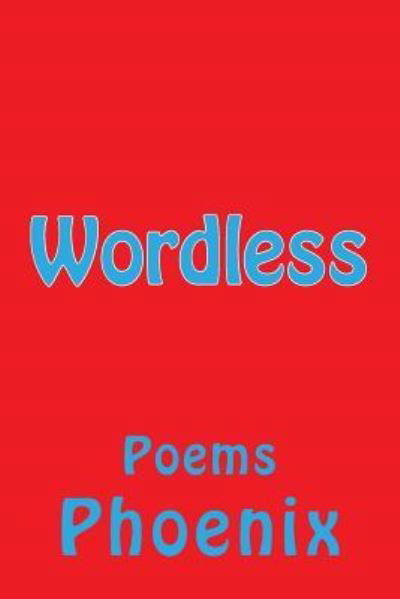 Wordless - Phoenix - Bücher - Createspace Independent Publishing Platf - 9781976052866 - 21. September 2017