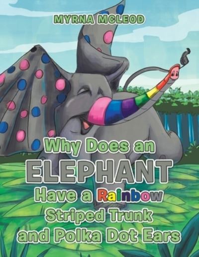 Cover for Myrna McLeod · Why Does an Elephant Have a Rainbow Striped Trunk and Polka Dot Ears (Paperback Book) (2021)