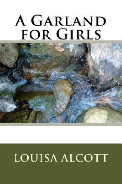 A Garland for Girls - Louisa May Alcott - Livres - Createspace Independent Publishing Platf - 9781985199866 - 9 février 2018