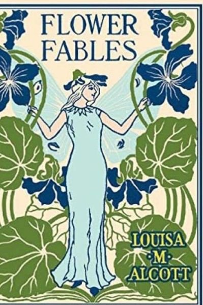 Flower Fables - Louisa M. Alcott - Books - CreateSpace Independent Publishing Platf - 9781986118866 - March 2, 2018
