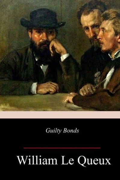 Guilty Bonds - William Le Queux - Kirjat - Createspace Independent Publishing Platf - 9781987757866 - lauantai 21. huhtikuuta 2018