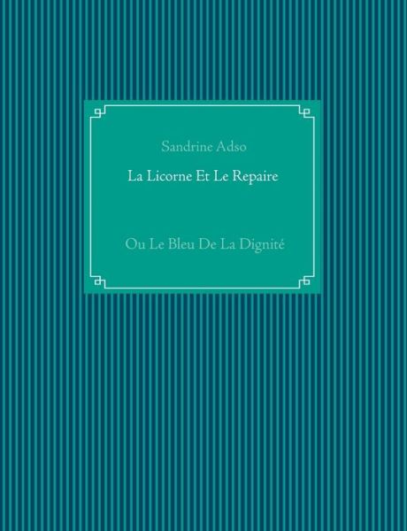 Cover for Sandrine Adso · La Licorne Et Le Repaire: Ou Le Bleu De La Dignite (Paperback Book) (2020)