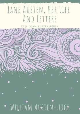 Cover for William Austen-Leigh · Jane Austen, Her Life And Letters: A biographical essay on the author of Sense and Sensibility, Pride and Prejudice, Mansfield Park, Emma, Northanger Abbey, Persuasion, Lady Susan, The Watsons, and Sanditon (Paperback Book) (2020)