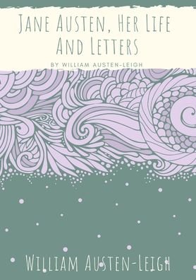 Cover for William Austen-Leigh · Jane Austen, Her Life And Letters: A biographical essay on the author of Sense and Sensibility, Pride and Prejudice, Mansfield Park, Emma, Northanger Abbey, Persuasion, Lady Susan, The Watsons, and Sanditon (Taschenbuch) (2020)