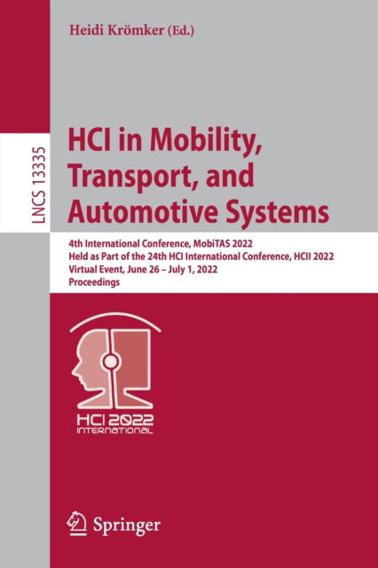 Cover for HCI in Mobility, Transport, and Automotive Systems: 4th International Conference, MobiTAS 2022, Held as Part of the 24th HCI International Conference, HCII 2022, Virtual Event, June 26 – July 1, 2022, Proceedings - Lecture Notes in Computer Science (Paperback Book) [1st ed. 2022 edition] (2022)