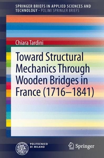 Cover for Chiara Tardini · Toward Structural Mechanics Through Wooden Bridges in France (1716-1841) - SpringerBriefs in Applied Sciences and Technology (Paperback Bog) [2014 edition] (2013)
