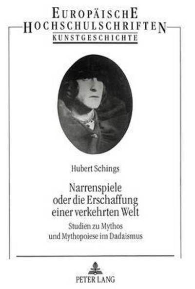 Cover for Schings Hubert Schings · Narrenspiele oder die Erschaffung einer verkehrten Welt: Studien zu Mythos und Mythopoiese im Dadaismus (Paperback Book) (1996)