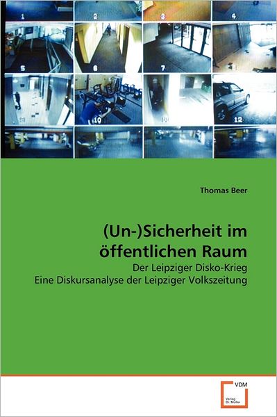 Cover for Thomas Beer · (Un-)sicherheit Im Öffentlichen Raum: Der Leipziger Disko-krieg Eine Diskursanalyse Der Leipziger Volkszeitung (Paperback Book) [German edition] (2011)