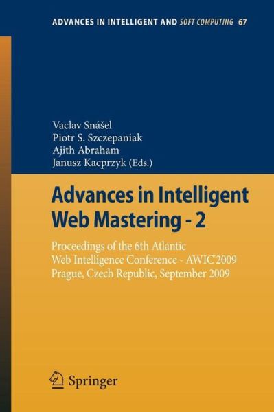 Cover for Vaclav Snaael · Advances in Intelligent Web Mastering: Proceedings of the 6th Atlantic Web Intelligence Conference - Awic'2009, Prague, Czech Republic, September, 2009 - Advances in Intelligent and Soft Computing (Closed) (Paperback Book) (2009)