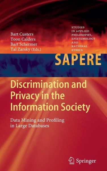 Cover for Bart Custers · Discrimination and Privacy in the Information Society: Data Mining and Profiling in Large Databases - Studies in Applied Philosophy, Epistemology and Rational Ethics (Hardcover Book) [2013 edition] (2012)