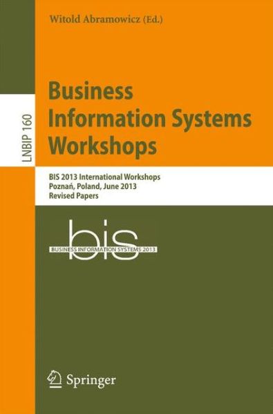 Cover for Witold Abramowicz · Business Information Systems Workshops: BIS 2013 International Workshops, Poznan, Poland, June 19-20, 2013, Revised Papers - Lecture Notes in Business Information Processing (Paperback Book) [2013 edition] (2013)