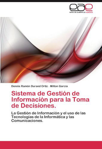 Cover for Milton García · Sistema De Gestión De Información Para La Toma De Decisiones.: La Gestión De Información Y El Uso De Las Tecnologías De La Informática Y Las Comunicaciones. (Paperback Book) [Spanish edition] (2012)