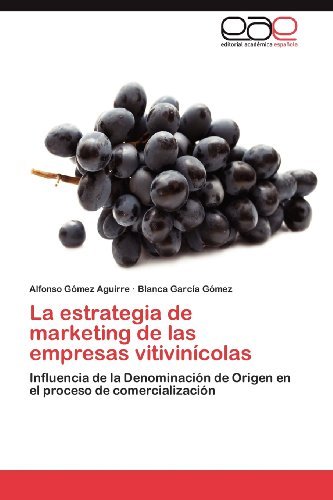 Cover for Blanca García Gómez · La Estrategia De Marketing De Las Empresas Vitivinícolas: Influencia De La Denominación De Origen en El Proceso De Comercialización (Taschenbuch) [Spanish edition] (2012)