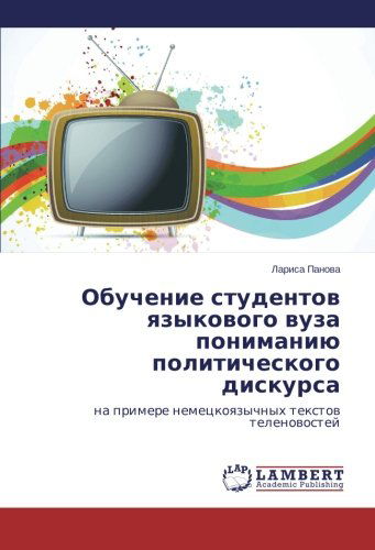 Cover for Larisa Panova · Obuchenie Studentov Yazykovogo Vuza Ponimaniyu Politicheskogo Diskursa: Na Primere Nemetskoyazychnykh Tekstov Telenovostey (Paperback Book) [Russian edition] (2014)
