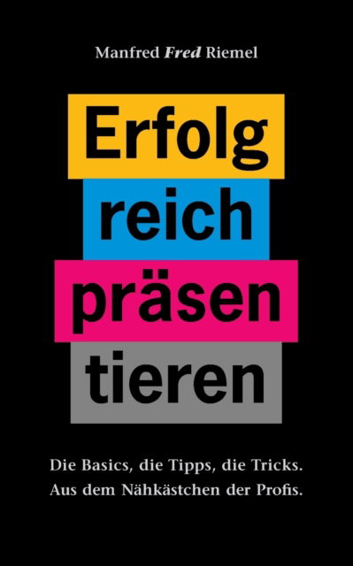 Erfolgreich prasentieren - Manfred Fred Riemel - Livros - Books on Demand - 9783754360866 - 30 de março de 2022