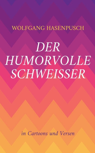 Cover for Wolfgang Hasenpusch · Der humorvolle SCHWEISSER: In Bild und Versen (Paperback Book) (2022)