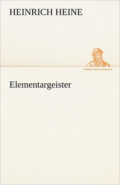 Cover for Heinrich Heine · Elementargeister (Tredition Classics) (German Edition) (Pocketbok) [German edition] (2012)