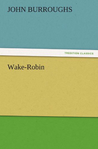 Wake-robin (Tredition Classics) - John Burroughs - Kirjat - tredition - 9783842454866 - tiistai 22. marraskuuta 2011