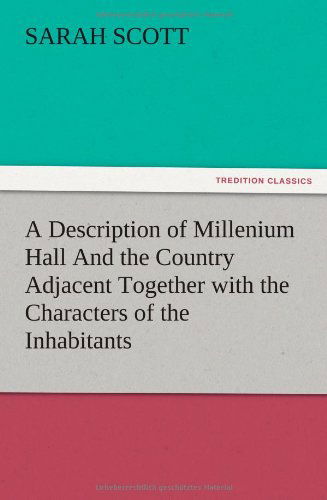 A   Description of Millenium Hall and the Country Adjacent Together with the Characters of the Inhabitants and Such Historical Anecdotes and Reflectio - Sarah Scott - Livres - TREDITION CLASSICS - 9783847219866 - 12 décembre 2012