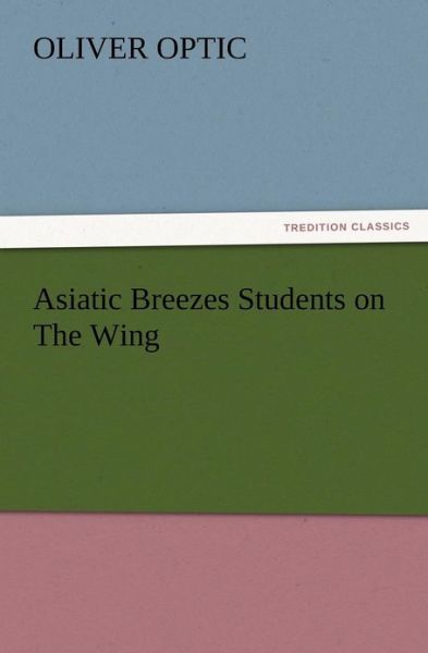 Cover for Oliver Optic · Asiatic Breezes Students on the Wing (Paperback Book) (2012)