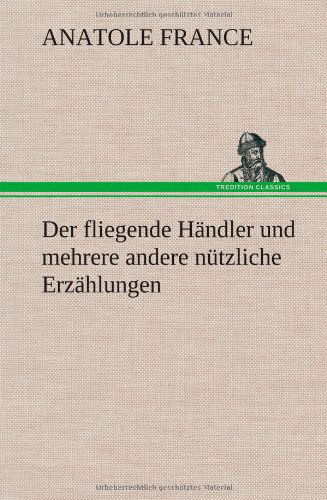 Cover for Anatole France · Der Fliegende Handler Und Mehrere Andere Nutzliche Erzahlungen (Hardcover Book) [German edition] (2012)