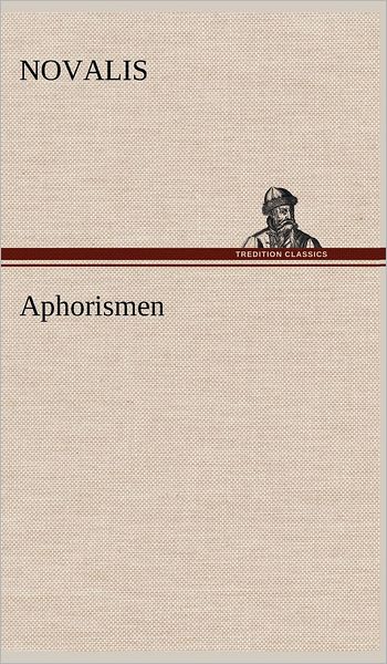 Aphorismen - Novalis - Books - TREDITION CLASSICS - 9783847264866 - May 10, 2012