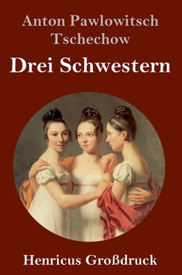 Cover for Anton Pawlowitsch Tschechow · Drei Schwestern (Grossdruck) (Hardcover Book) (2019)