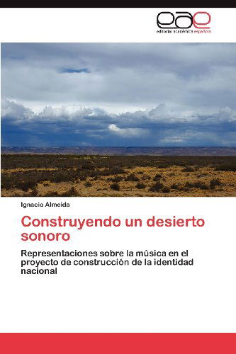 Cover for Ignacio Almeida · Construyendo Un Desierto Sonoro: Representaciones Sobre La Música en El Proyecto De Construcción De La Identidad Nacional (Paperback Book) [Spanish edition] (2012)