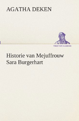 Cover for Agatha Deken · Historie Van Mejuffrouw Sara Burgerhart (Tredition Classics) (Dutch Edition) (Paperback Book) [Dutch edition] (2013)