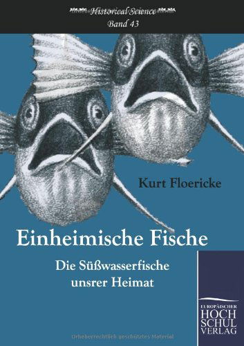 Cover for Kurt Floericke · Einheimische Fische: Die Suesswasserfische Unsrer Heimat (Historical Science) (German Edition) (Paperback Book) [German edition] (2010)