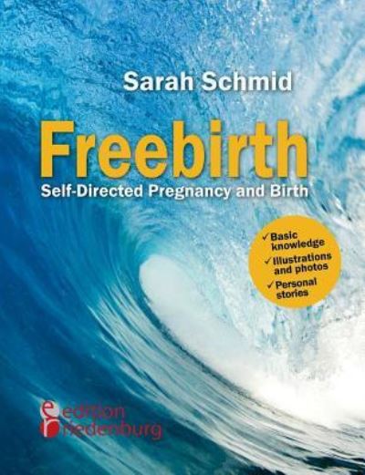 Freebirth - Self-directed Pregnancy and Birth - Sarah Schmid - Books - Edition Riedenburg E.U. - 9783902943866 - March 27, 2015