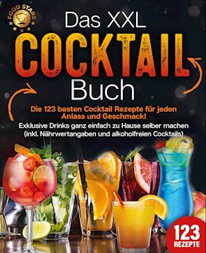 Cover for Food Stars · Das XXL Cocktail Buch: Die 123 besten Cocktail Rezepte für jeden Anlass und Geschmack! Exklusive Drinks ganz einfach zu Hause selber machen (inkl. Nährwertangaben und alkoholfreien Cocktails) (Book) (2024)