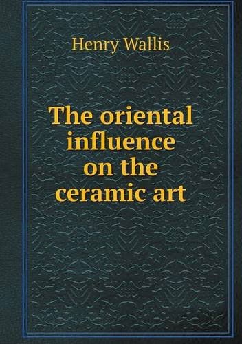 Cover for Henry Wallis · The Oriental Influence on the Ceramic Art (Paperback Book) (2013)