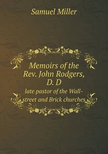 Cover for Samuel Miller · Memoirs of the Rev. John Rodgers, D. D Late Pastor of the Wall-street and Brick Churches (Pocketbok) (2013)