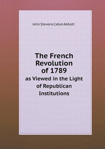 Cover for John S. C. Abbott · The French Revolution of 1789 As Viewed in the Light of Republican Institutions (Paperback Book) (2013)