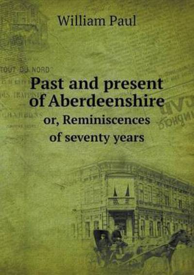 Cover for William Paul · Past and Present of Aberdeenshire Or, Reminiscences of Seventy Years (Paperback Book) (2015)