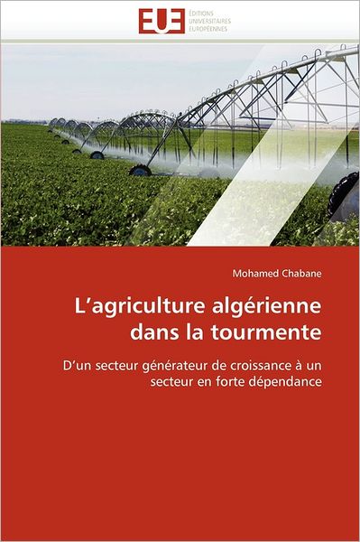 Cover for Mohamed Chabane · L'agriculture Algérienne Dans La Tourmente: D'un Secteur Générateur De Croissance À Un Secteur en Forte Dépendance (Paperback Book) [French edition] (2018)